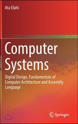 Computer Systems: Digital Design, Fundamentals of Computer Architecture and Assembly Language
