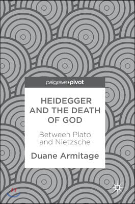 Heidegger and the Death of God: Between Plato and Nietzsche