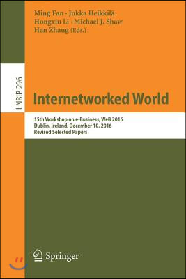 Internetworked World: 15th Workshop on E-Business, Web 2016, Dublin, Ireland, December 10, 2016, Revised Selected Papers