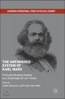 The Unfinished System of Karl Marx: Critically Reading Capital as a Challenge for Our Times