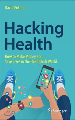 Hacking Health: How to Make Money and Save Lives in the Healthtech World