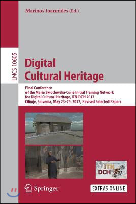 Digital Cultural Heritage: Final Conference of the Marie Sklodowska-Curie Initial Training Network for Digital Cultural Heritage, Itn-Dch 2017, O