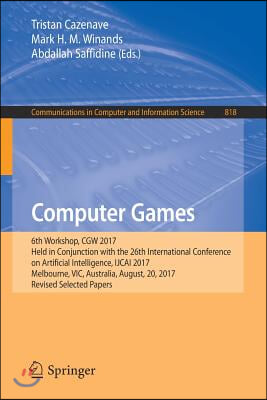 Computer Games: 6th Workshop, Cgw 2017, Held in Conjunction with the 26th International Conference on Artificial Intelligence, Ijcai 2