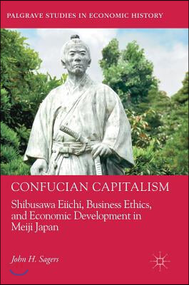 Confucian Capitalism: Shibusawa Eiichi, Business Ethics, and Economic Development in Meiji Japan