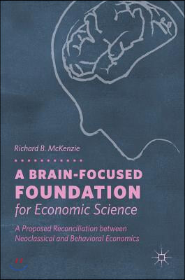 A Brain-Focused Foundation for Economic Science: A Proposed Reconciliation Between Neoclassical and Behavioral Economics