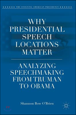 Why Presidential Speech Locations Matter: Analyzing Speechmaking from Truman to Obama