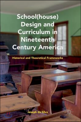 School(house) Design and Curriculum in Nineteenth Century America: Historical and Theoretical Frameworks