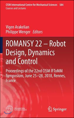 Romansy 22 - Robot Design, Dynamics and Control: Proceedings of the 22nd Cism Iftomm Symposium, June 25-28, 2018, Rennes, France