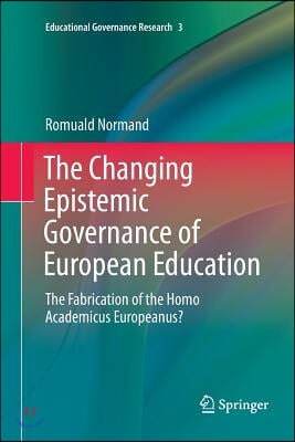 The Changing Epistemic Governance of European Education: The Fabrication of the Homo Academicus Europeanus?