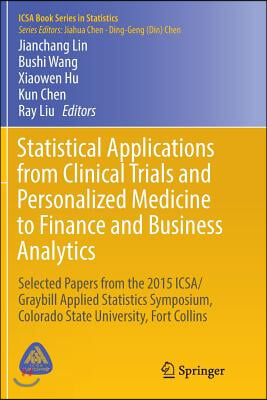 Statistical Applications from Clinical Trials and Personalized Medicine to Finance and Business Analytics: Selected Papers from the 2015 Icsa/Graybill