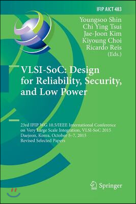 Vlsi-Soc: Design for Reliability, Security, and Low Power: 23rd Ifip Wg 10.5/IEEE International Conference on Very Large Scale Integration, Vlsi-Soc 2
