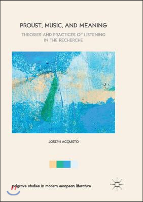 Proust, Music, and Meaning: Theories and Practices of Listening in the Recherche