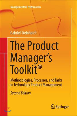 The Product Manager's Toolkit(r): Methodologies, Processes, and Tasks in Technology Product Management