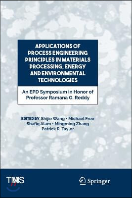 Applications of Process Engineering Principles in Materials Processing, Energy and Environmental Technologies: An Epd Symposium in Honor of Professor