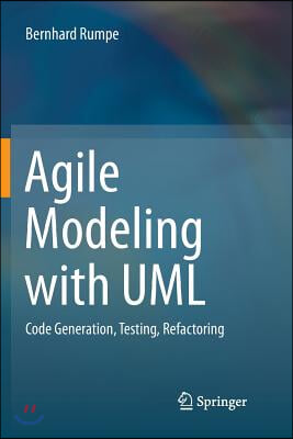 Agile Modeling with UML: Code Generation, Testing, Refactoring