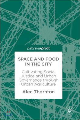 Space and Food in the City: Cultivating Social Justice and Urban Governance Through Urban Agriculture