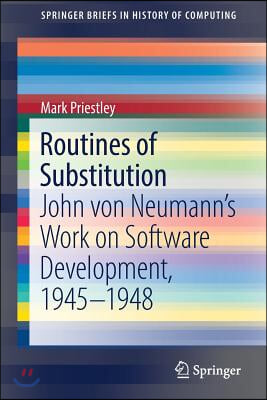 Routines of Substitution: John Von Neumann's Work on Software Development, 1945-1948