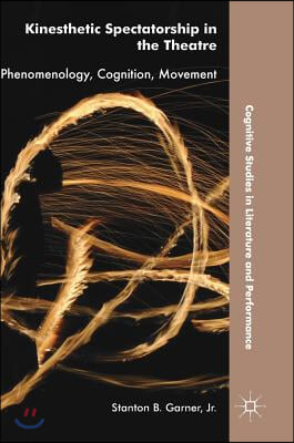 Kinesthetic Spectatorship in the Theatre: Phenomenology, Cognition, Movement