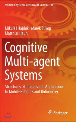 Cognitive Multi-Agent Systems: Structures, Strategies and Applications to Mobile Robotics and Robosoccer