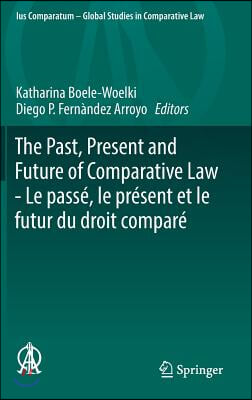 The Past, Present and Future of Comparative Law - Le Passe, Le Present Et Le Futur Du Droit Compare: Ceremony of 15 May 2017 in Honour of 5 Great Comp