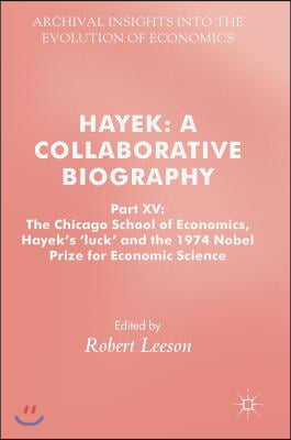 Hayek: A Collaborative Biography: Part XV: The Chicago School of Economics, Hayek&#39;s &#39;Luck&#39; and the 1974 Nobel Prize for Economic Science