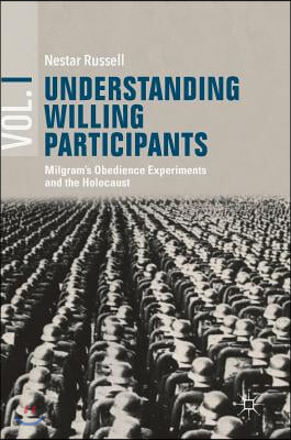 Understanding Willing Participants, Volume 1: Milgram&#39;s Obedience Experiments and the Holocaust