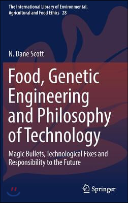 Food, Genetic Engineering and Philosophy of Technology: Magic Bullets, Technological Fixes and Responsibility to the Future