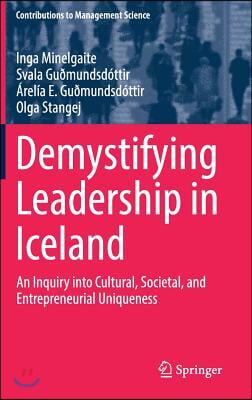 Demystifying Leadership in Iceland: An Inquiry Into Cultural, Societal, and Entrepreneurial Uniqueness