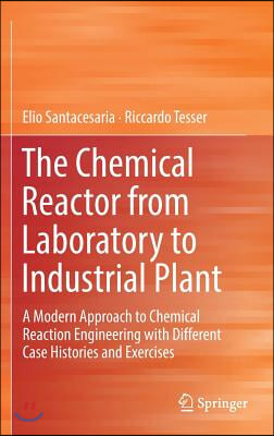 The Chemical Reactor from Laboratory to Industrial Plant: A Modern Approach to Chemical Reaction Engineering with Different Case Histories and Exercis