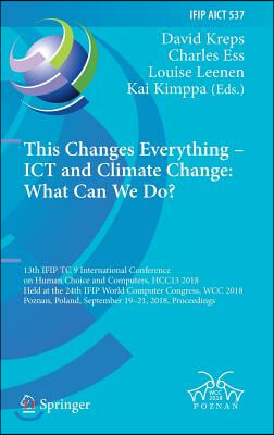 This Changes Everything - ICT and Climate Change: What Can We Do?: 13th Ifip Tc 9 International Conference on Human Choice and Computers, Hcc13 2018,