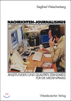 Nachrichten-Journalismus: Anleitungen Und Qualit&#228;ts-Standards F&#252;r Die Medienpraxis
