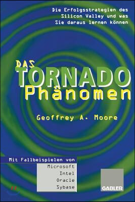 Das Tornado-Ph?nomen: Die Erfolgsstrategien Des Silicon Valley Und Was Sie Daraus Lernen K?nnen