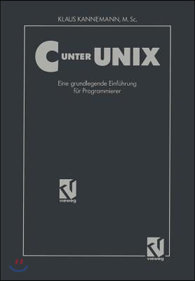 C Unter UNIX: Eine Grundlegende Einf&#252;hrung F&#252;r Programmierer Unter Ber&#252;cksichtigung Des Ansi-Standards