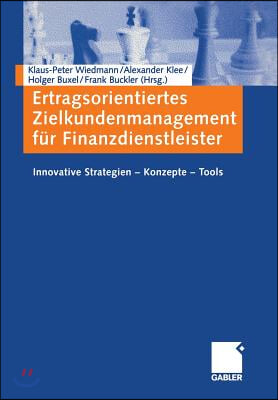 Ertragsorientiertes Zielkundenmanagement Fur Finanzdienstleister: Innovative Strategien -- Konzepte -- Tools