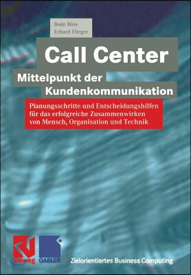 Call Center -- Mittelpunkt Der Kundenkommunikation: Planungsschritte Und Entscheidungshilfen Fur Das Erfolgreiche Zusammenwirken Von Mensch, Organisat