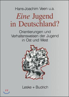 Eine Jugend in Deutschland?: Orientierungen Und Verhaltensweisen Der Jugend in Ost Und West