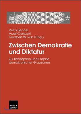 Zwischen Demokratie Und Diktatur: Zur Konzeption Und Empirie Demokratischer Grauzonen