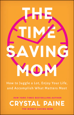 The Time-Saving Mom: How to Juggle a Lot, Enjoy Your Life, and Accomplish What Matters Most