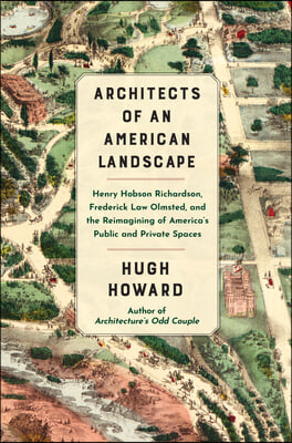 Architects of an American Landscape: Henry Hobson Richardson, Frederick Law Olmsted, and the Reimagining of America&#39;s Public and Private Spaces