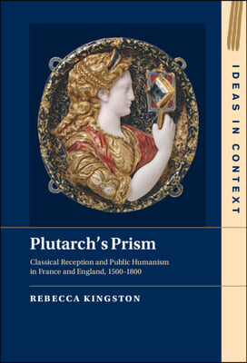 Plutarch&#39;s Prism: Classical Reception and Public Humanism in France and England, 1500-1800