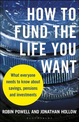 How to Fund the Life You Want: What Everyone Needs to Know about Savings, Pensions and Investments