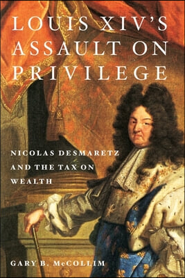 Louis XIV's Assault on Privilege: Nicolas Desmaretz and the Tax on Wealth