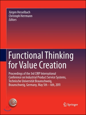 Functional Thinking for Value Creation: Proceedings of the 3rd Cirp International Conference on Industrial Product Service Systems, Technische Univers