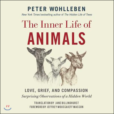 The Inner Life of Animals: Love, Grief, and Compassion: Surprising Observations of a Hidden World