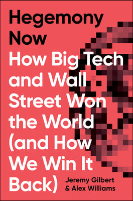 Hegemony Now: How Big Tech and Wall Street Won the World (and How We Win It Back)