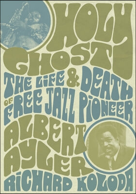 Holy Ghost: The Life and Death of Free Jazz Pioneer Albert Ayler