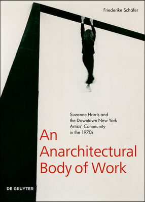 An Anarchitectural Body of Work: Suzanne Harris and the Downtown New York Artists&#39; Community in the 1970s