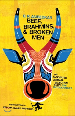 Beef, Brahmins, and Broken Men: An Annotated Critical Selection from the Untouchables