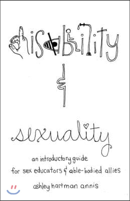 Disability &amp; Sexuality: An Introductory Guide for Sex Educators &amp; Able-Bodied Allies