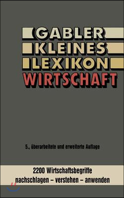 Gabler Kleines Lexikon Wirtschaft: 2000 Wirtschaftsbegriffe Nachschlagen -- Verstehen -- Anwenden